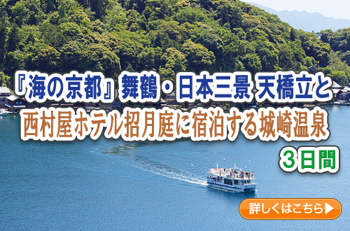 『海の京都』舞鶴・日本三景　天橋立と西村屋ホテル招月庭に宿泊する城崎温泉　３日間