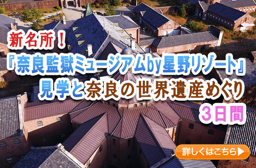 新名所！『奈良監獄ミュージアムby星野リゾート』見学と奈良の世界遺産めぐり　３日間